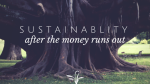 Sustainability after the money runs out